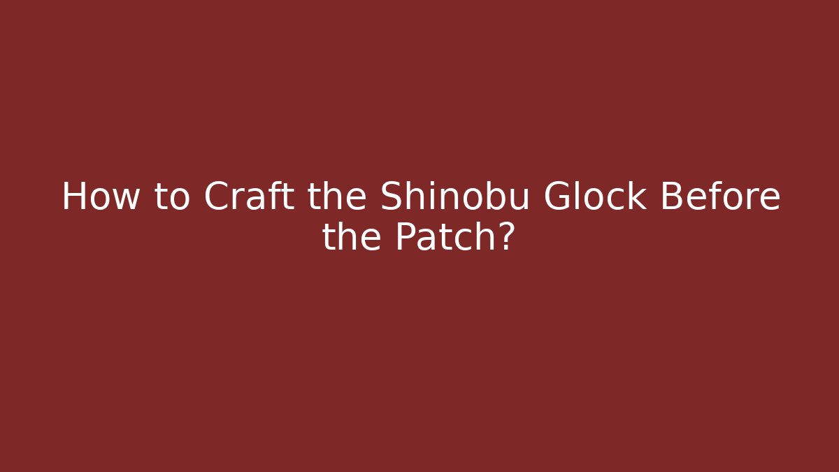 How to Craft the Shinobu Glock Before the Patch? - Critter Realm