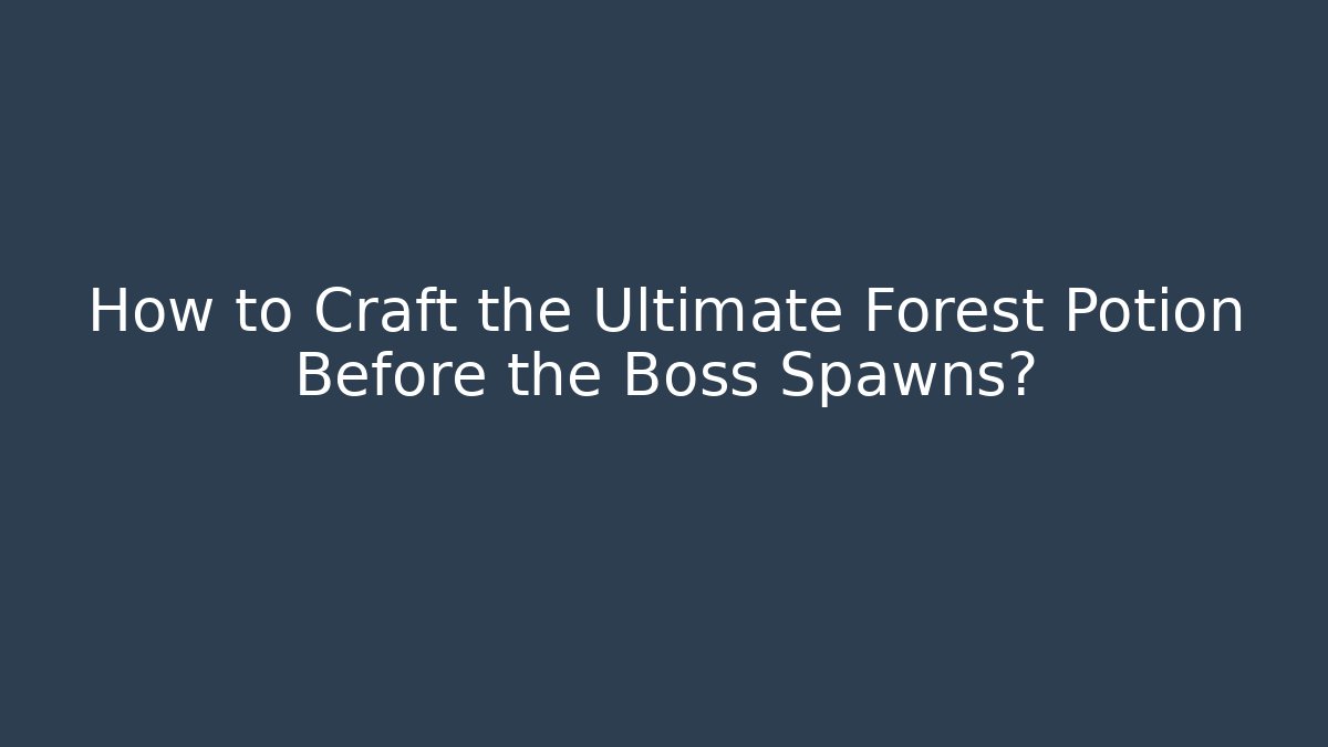 How to Craft the Ultimate Forest Potion Before the Boss Spawns?