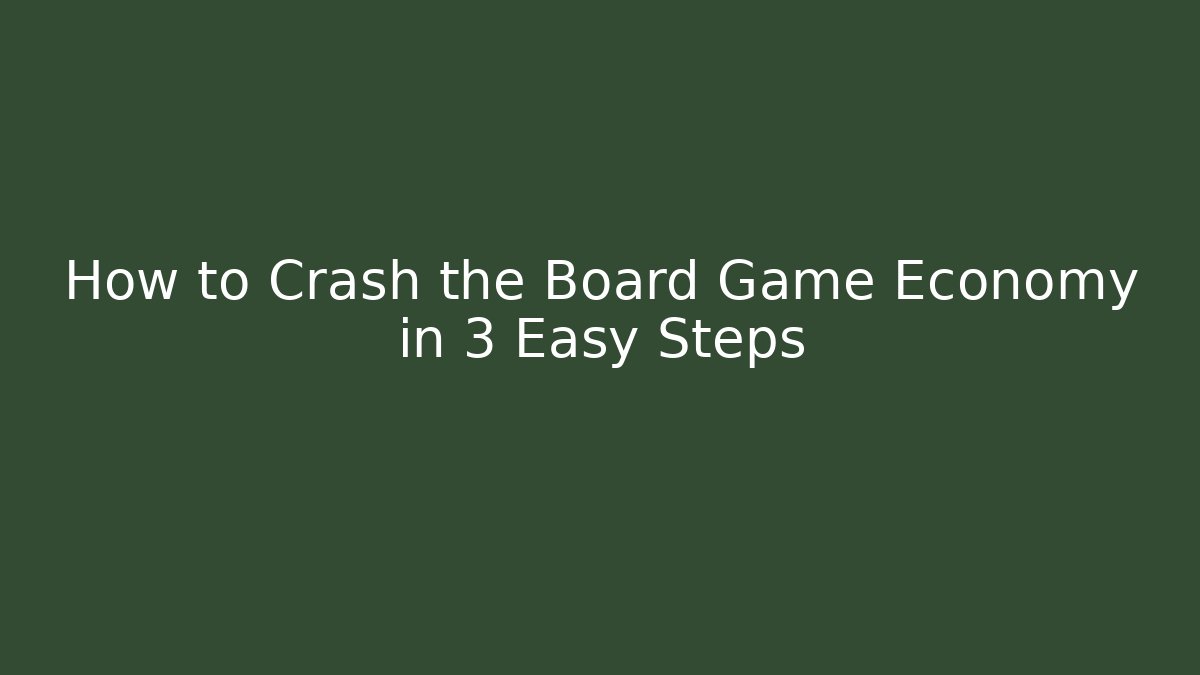 How to Crash the Board Game Economy in 3 Easy Steps