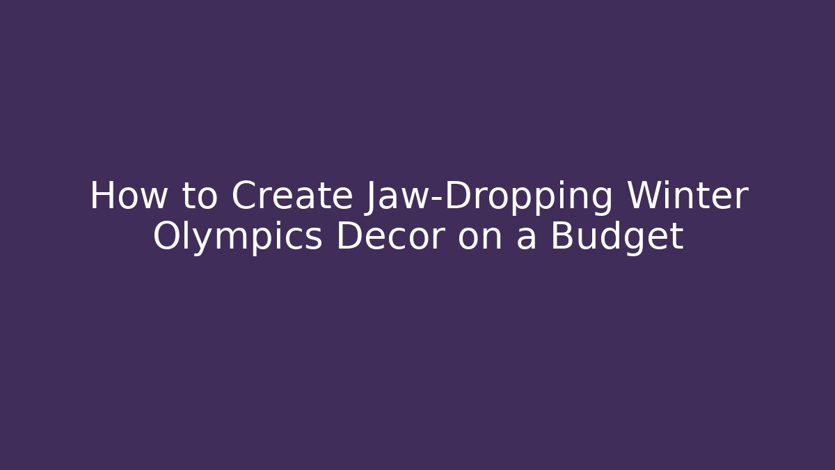 How to Create Jaw-Dropping Winter Olympics Decor on a Budget