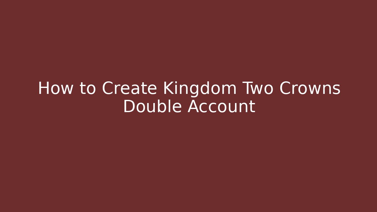 How to Create Kingdom Two Crowns Double Account - Critter Realm