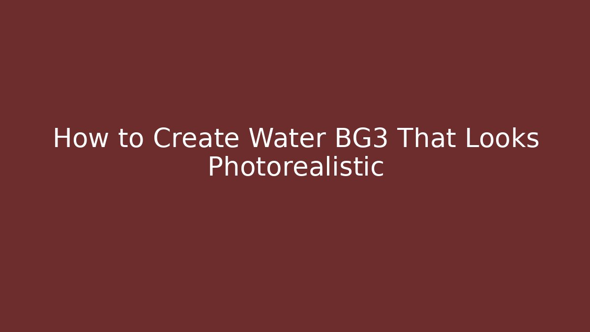 How to Create Water BG3 That Looks Photorealistic - Critter Realm