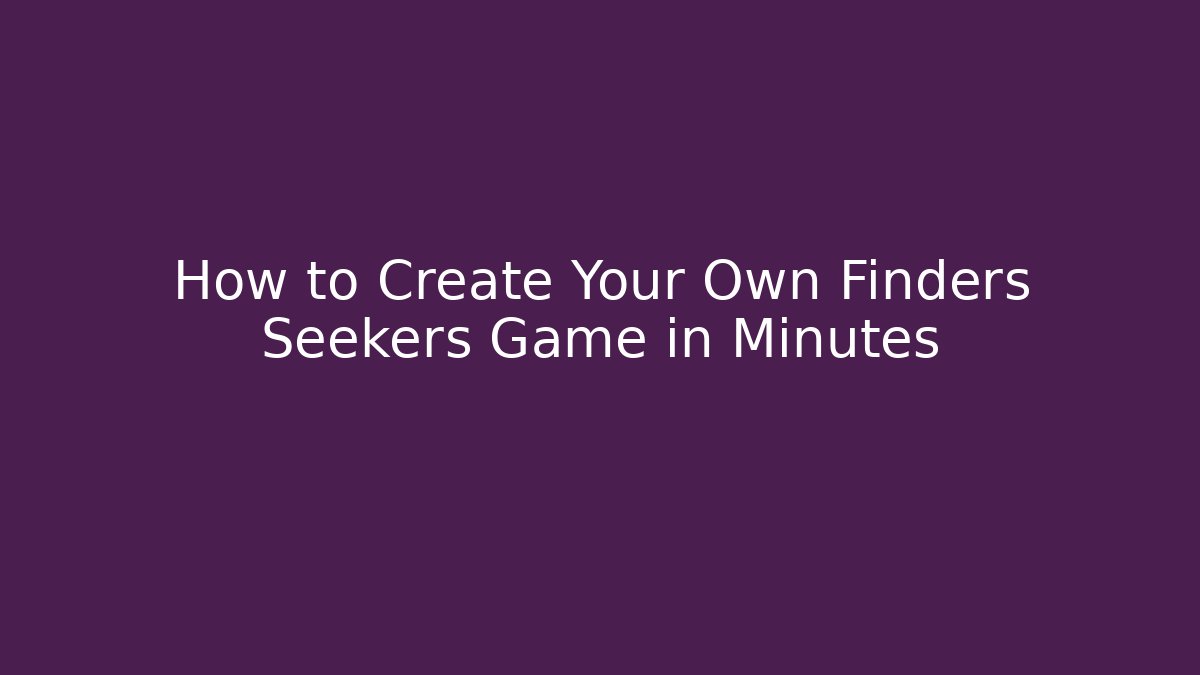 How to Create Your Own Finders Seekers Game in Minutes