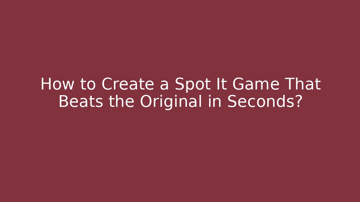 How to Create a Spot It Game That Beats the Original in Seconds?