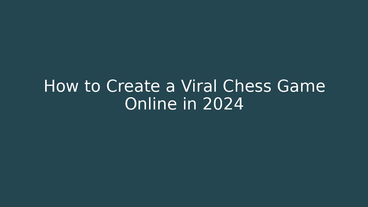 How to Create a Viral Chess Game Online in 2024