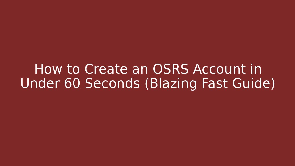 How to Create an OSRS Account in Under 60 Seconds (Blazing Fast Guide)
