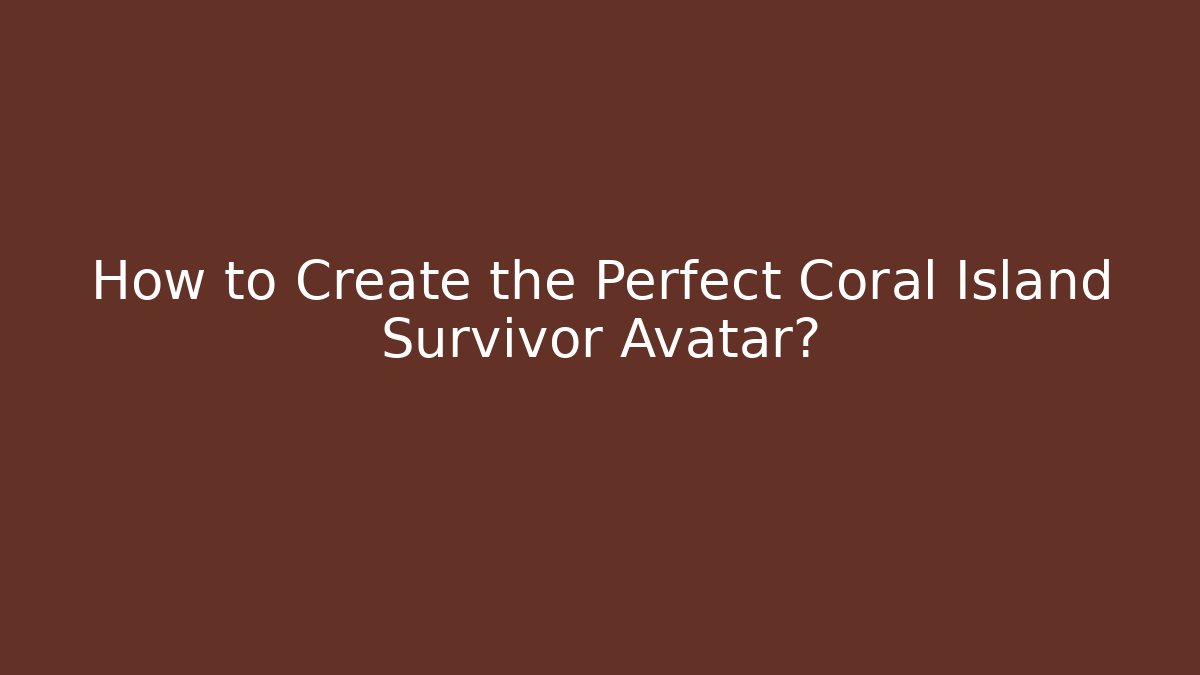How to Create the Perfect Coral Island Survivor Avatar?