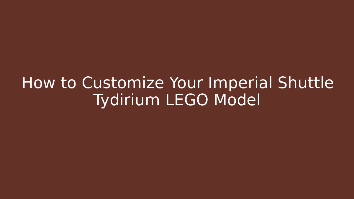 How to Customize Your Imperial Shuttle Tydirium LEGO Model