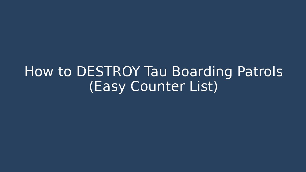 How to DESTROY Tau Boarding Patrols (Easy Counter List)