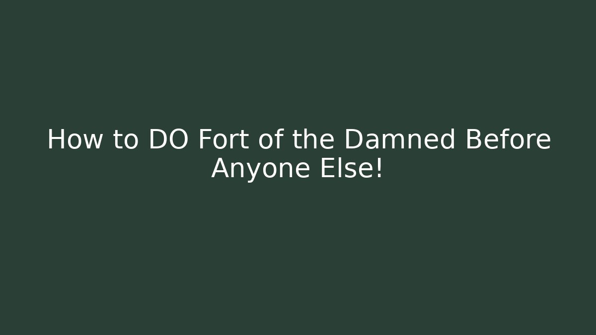 How to DO Fort of the Damned Before Anyone Else!