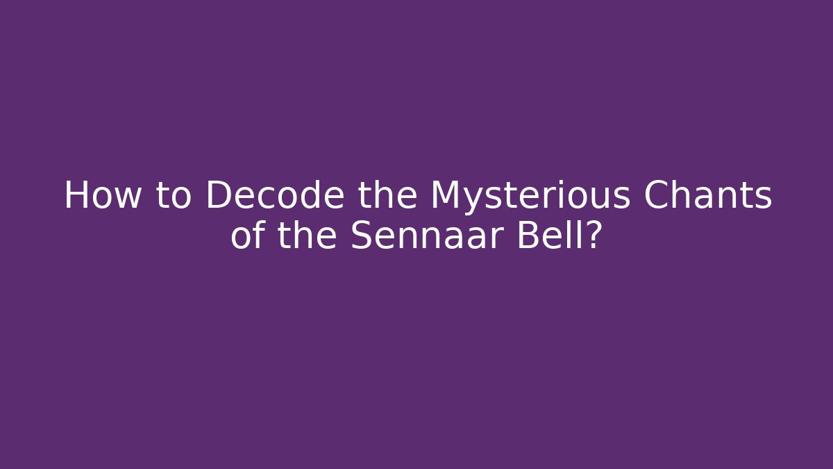 How to Decode the Mysterious Chants of the Sennaar Bell?