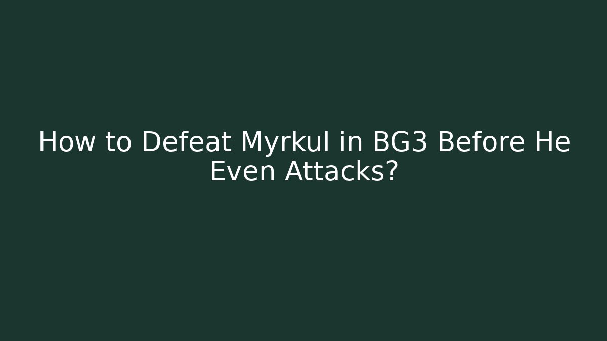 How to Defeat Myrkul in BG3 Before He Even Attacks?