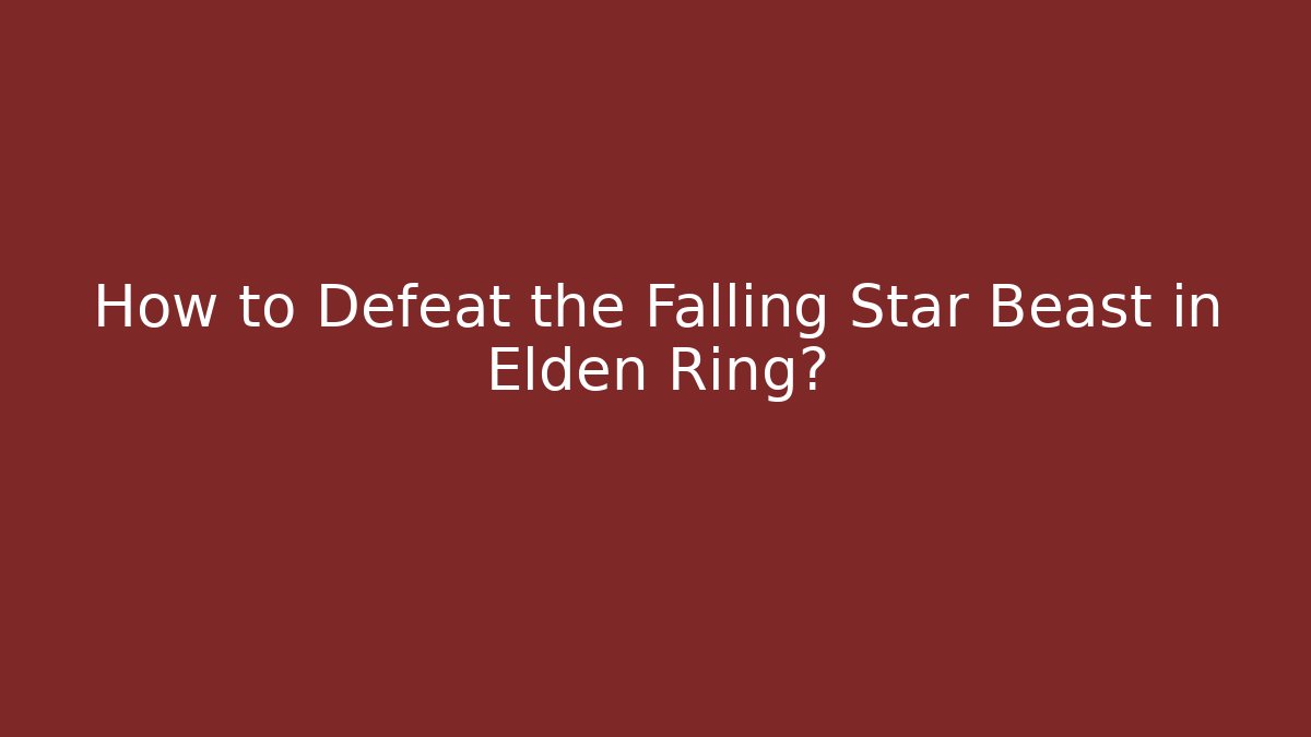 How to Defeat the Falling Star Beast in Elden Ring?