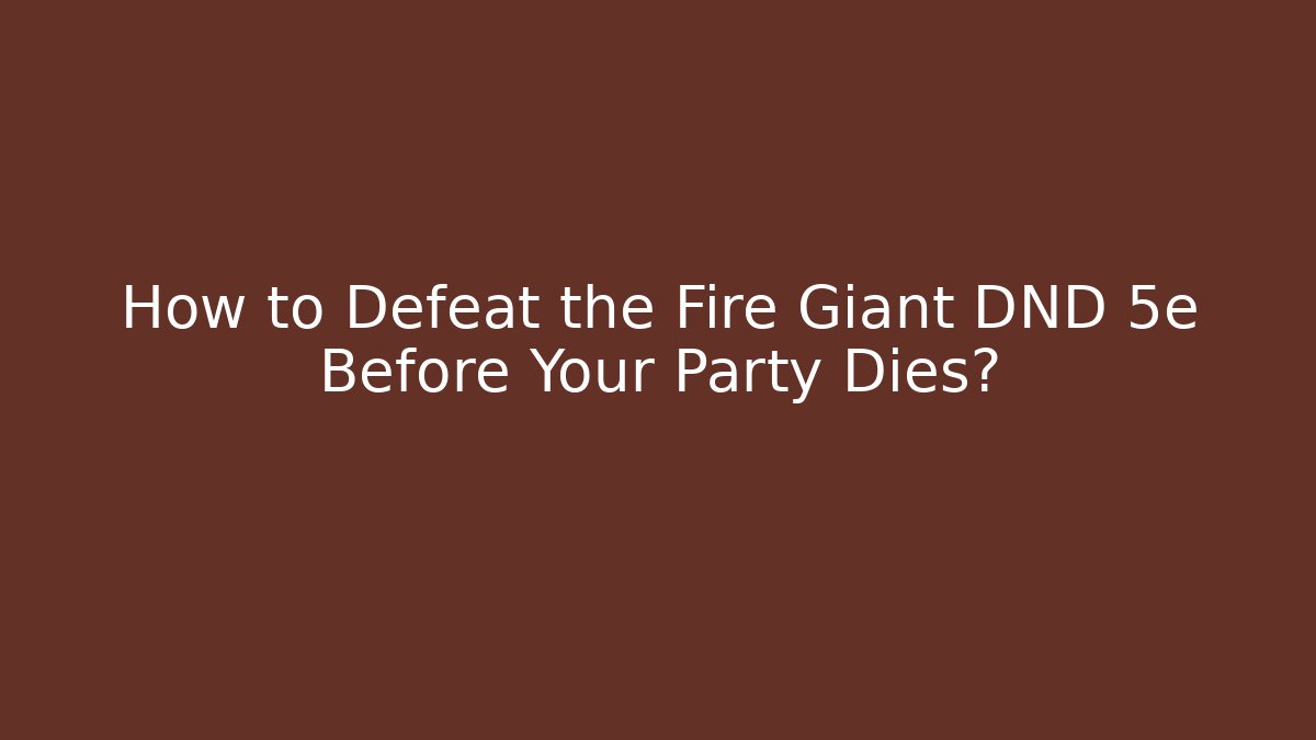 How to Defeat the Fire Giant DND 5e Before Your Party Dies?