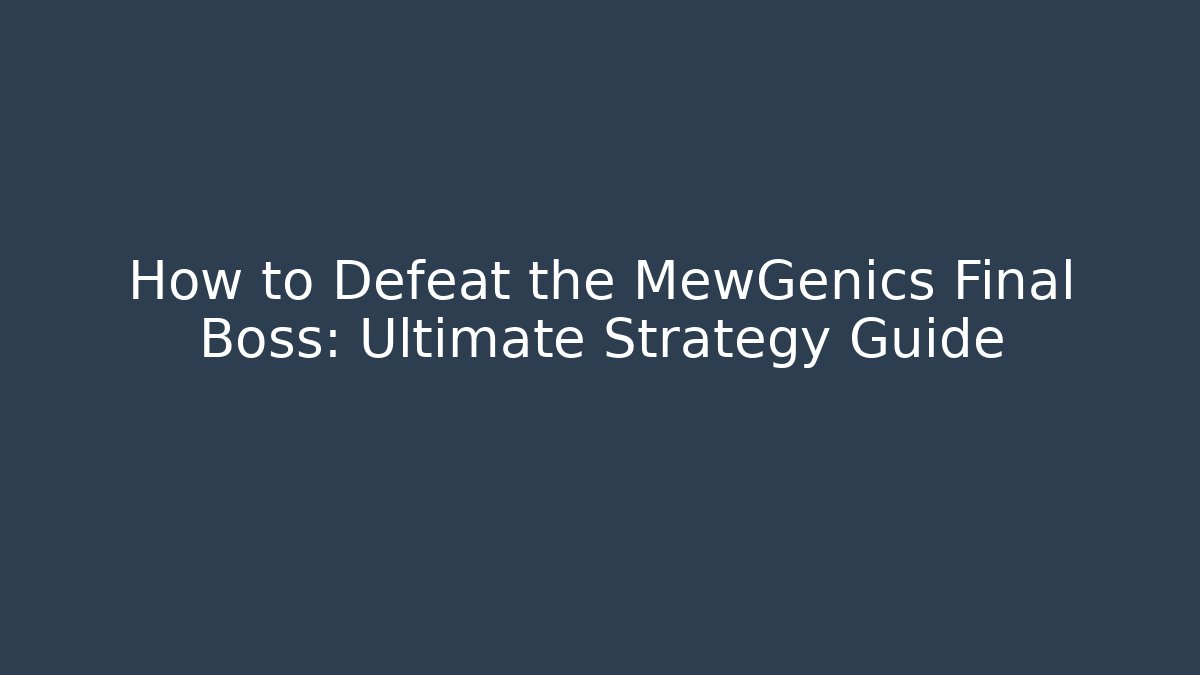 How to Defeat the MewGenics Final Boss: Ultimate Strategy Guide