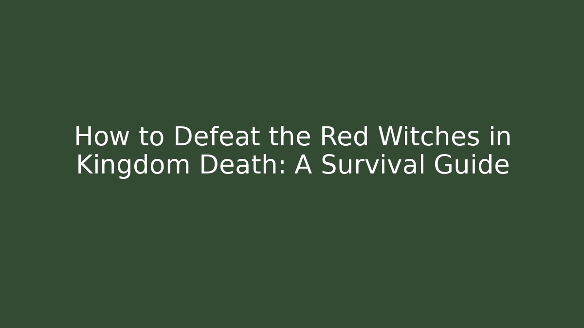 How to Defeat the Red Witches in Kingdom Death: A Survival Guide