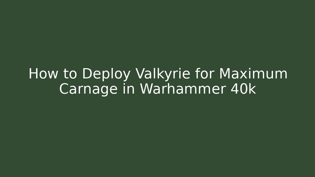 How to Deploy Valkyrie for Maximum Carnage in Warhammer 40k - Critter Realm