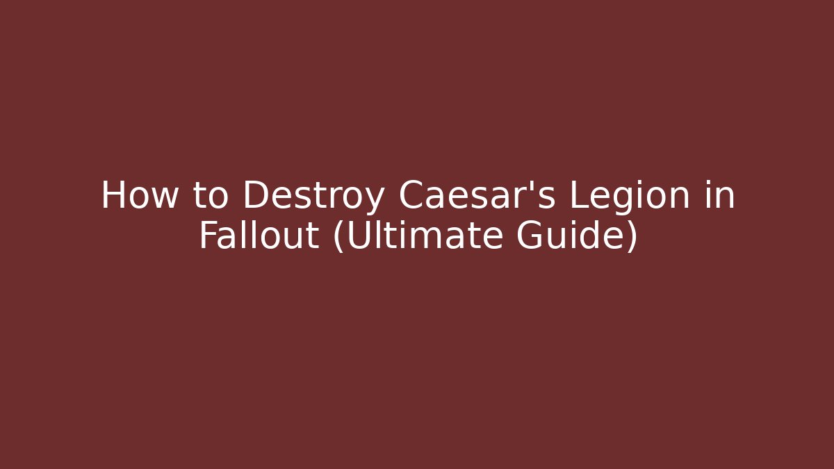 How to Destroy Caesar's Legion in Fallout (Ultimate Guide)