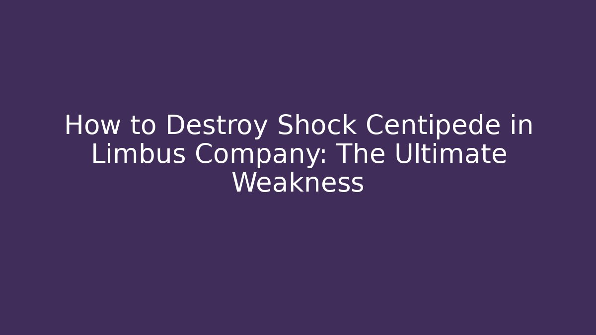 How to Destroy Shock Centipede in Limbus Company: The Ultimate Weakness