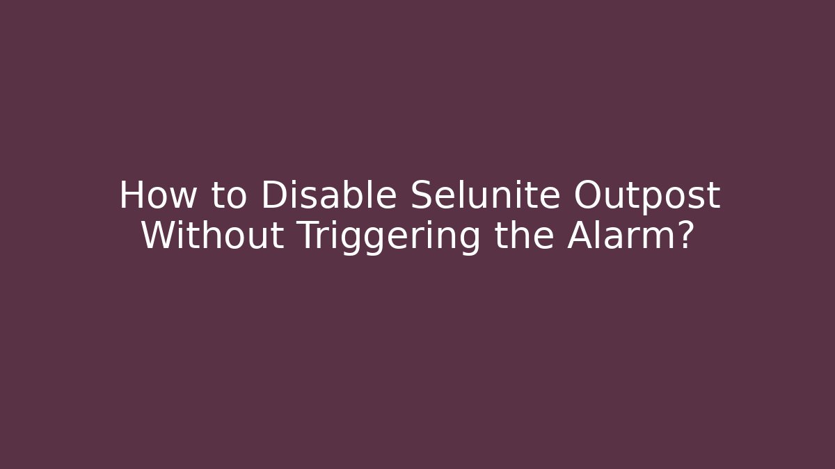 How to Disable Selunite Outpost Without Triggering the Alarm? - Critter Realm
