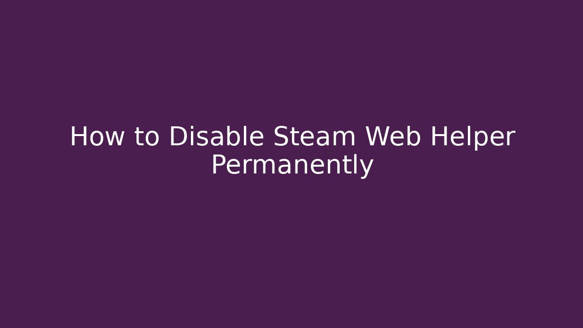 How to Disable Steam Web Helper Permanently