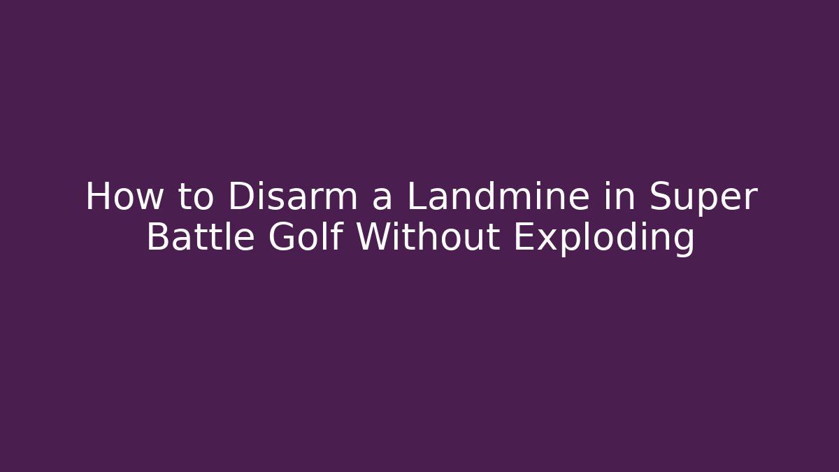 How to Disarm a Landmine in Super Battle Golf Without Exploding