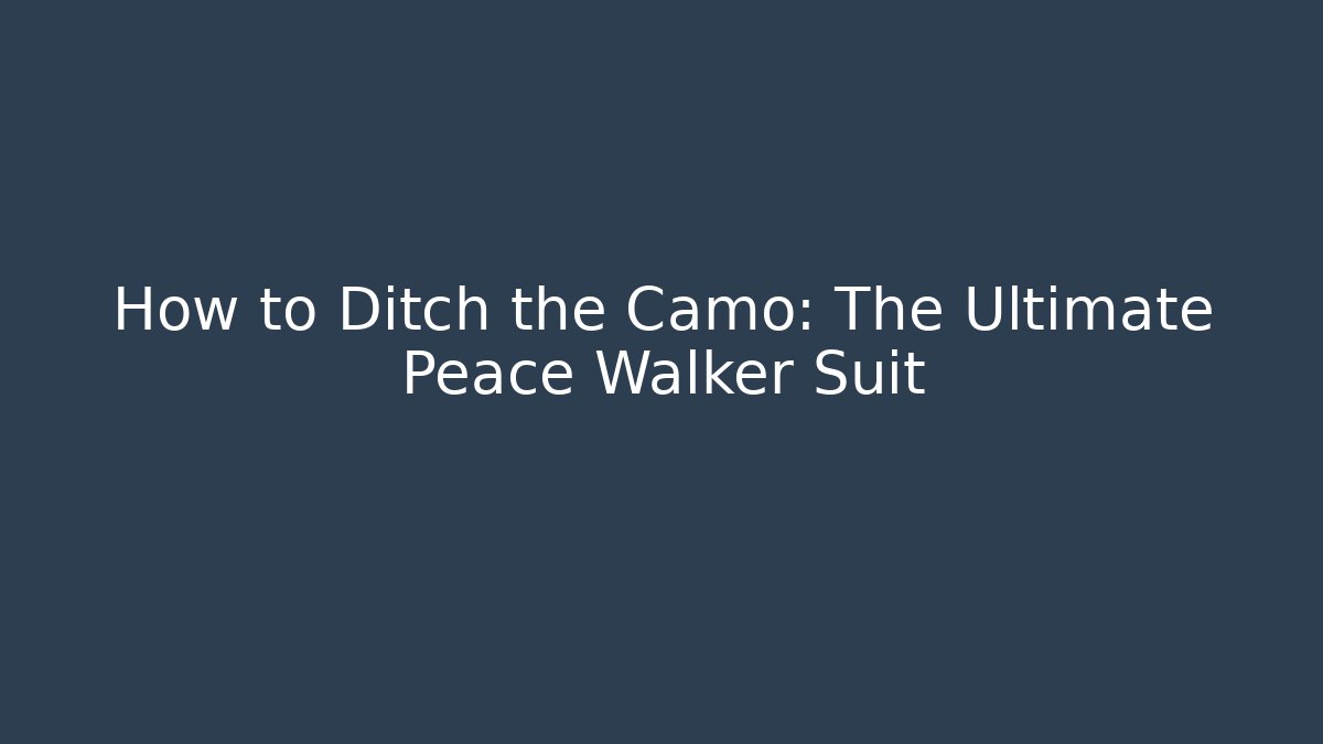How to Ditch the Camo: The Ultimate Peace Walker Suit - Critter Realm