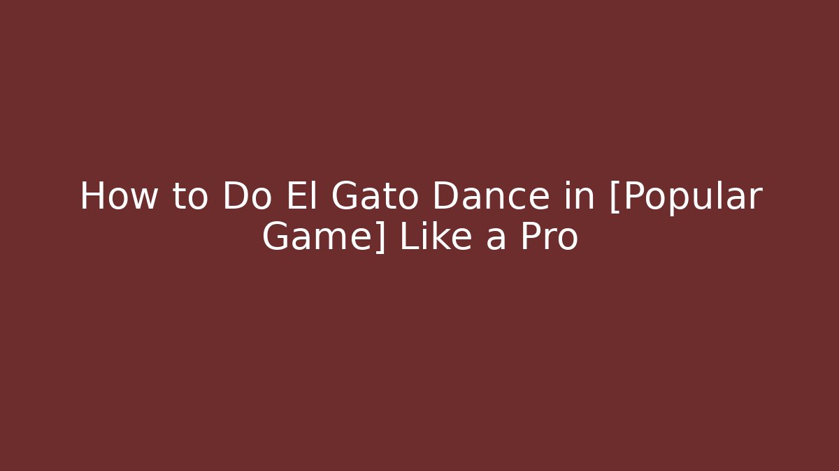 How to Do El Gato Dance in [Popular Game] Like a Pro