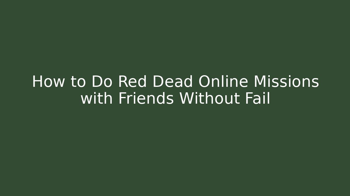 How to Do Red Dead Online Missions with Friends Without Fail