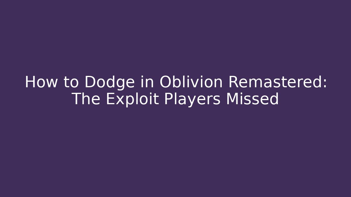 How to Dodge in Oblivion Remastered: The Exploit Players Missed