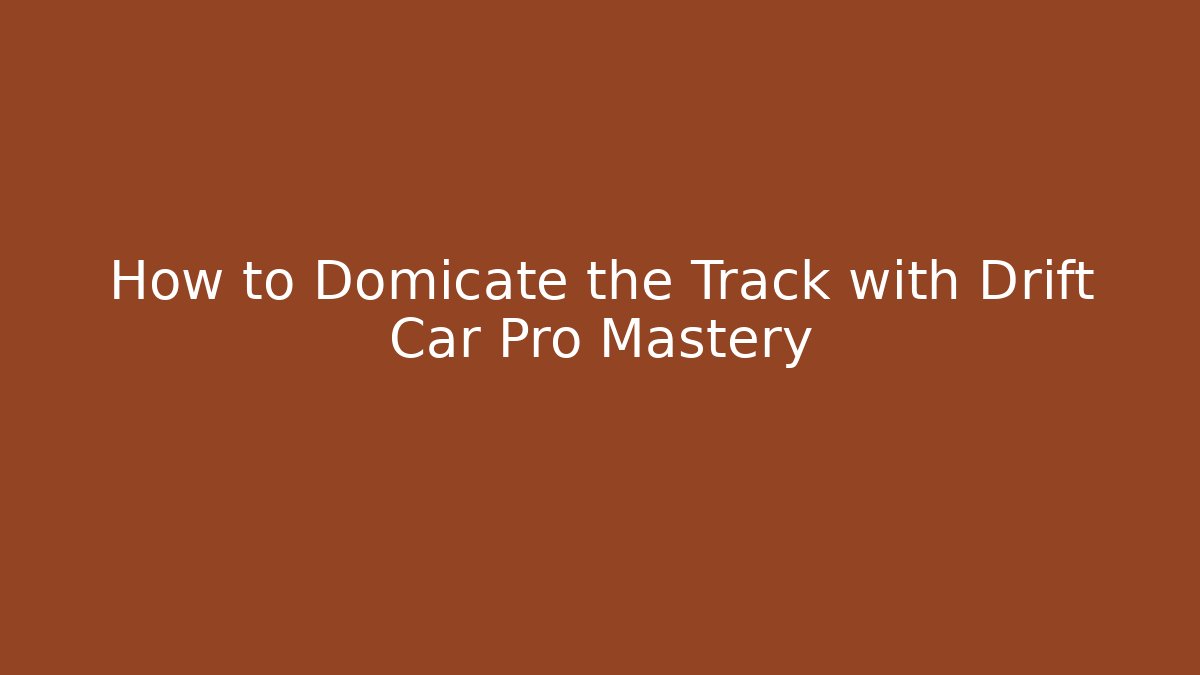 How to Domicate the Track with Drift Car Pro Mastery