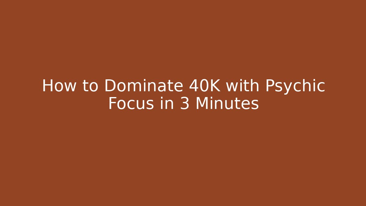 How to Dominate 40K with Psychic Focus in 3 Minutes