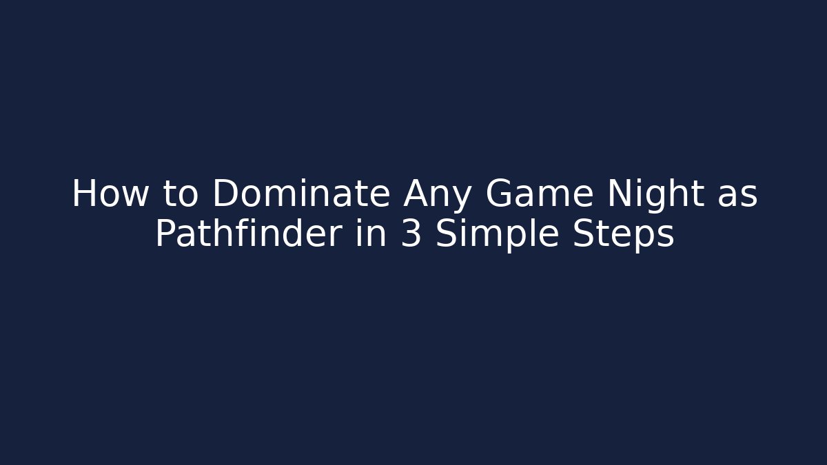 How to Dominate Any Game Night as Pathfinder in 3 Simple Steps
