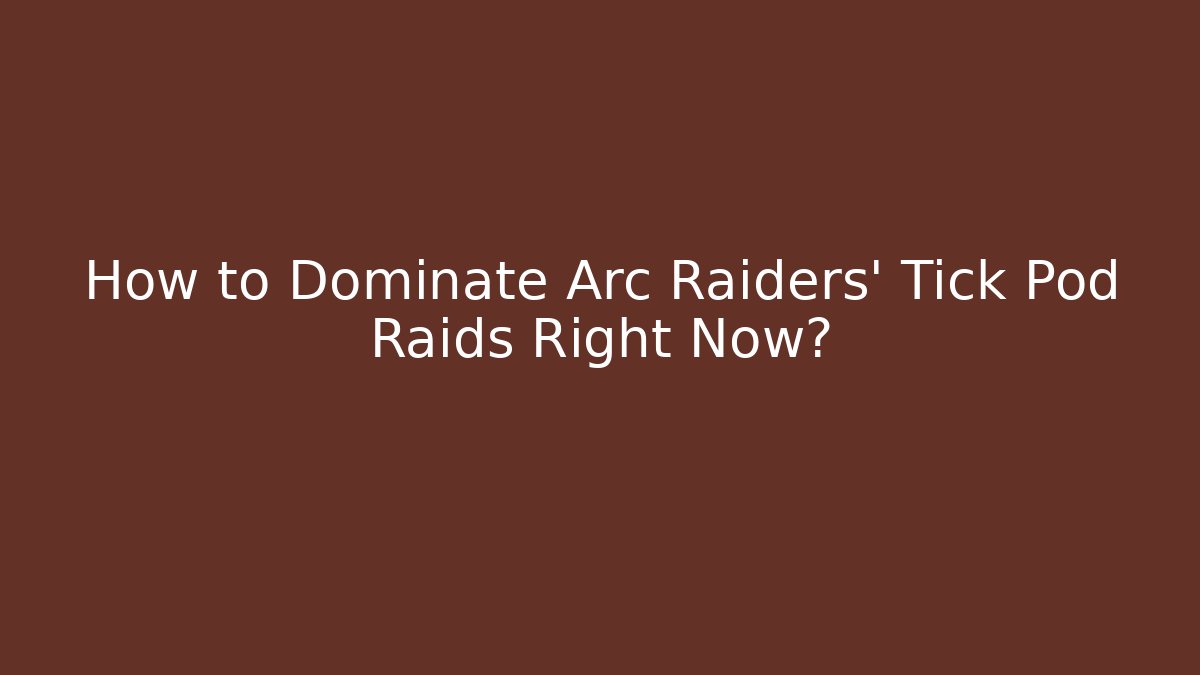 How to Dominate Arc Raiders' Tick Pod Raids Right Now?