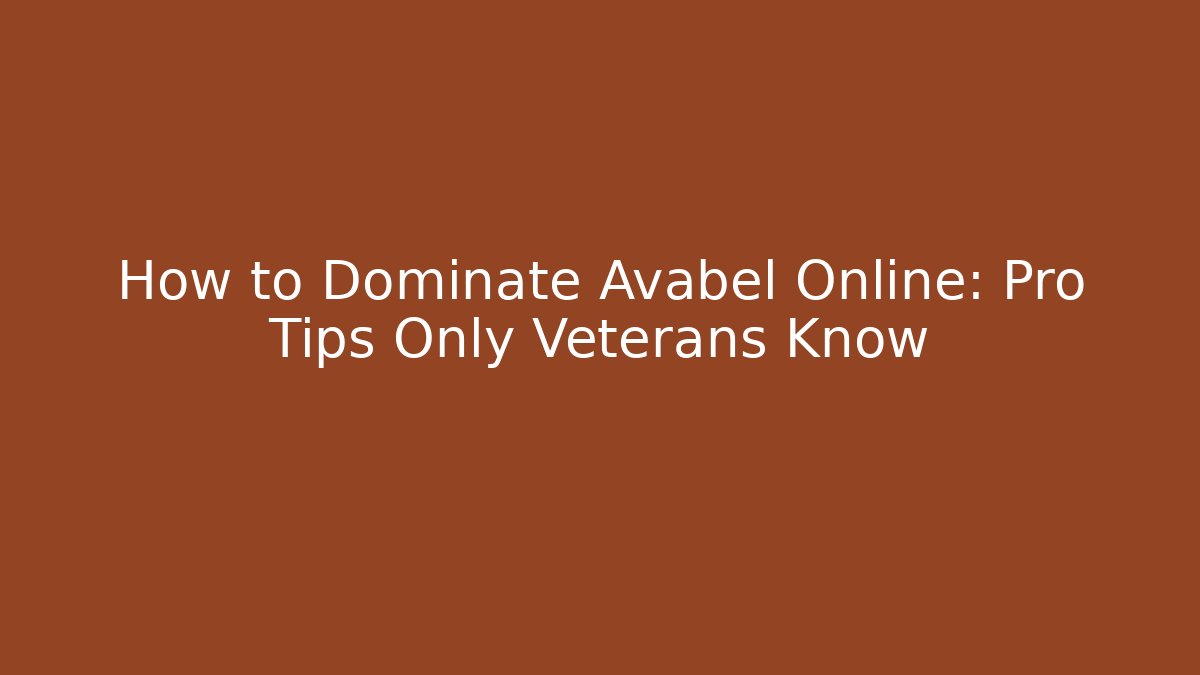 How to Dominate Avabel Online: Pro Tips Only Veterans Know