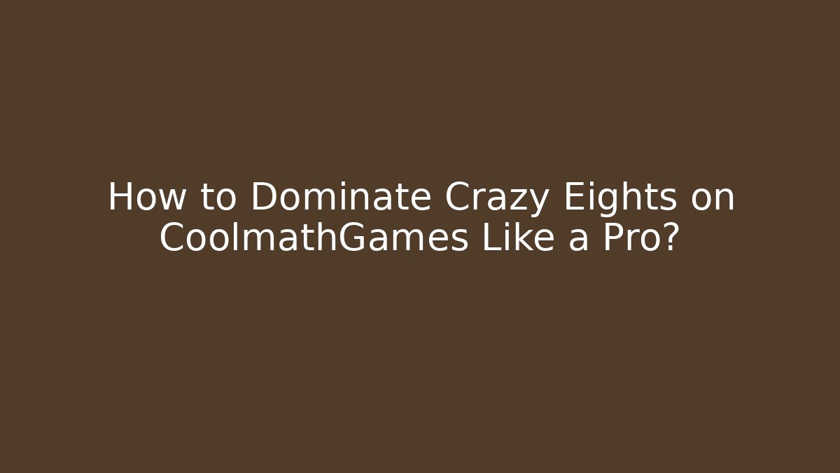 How to Dominate Crazy Eights on CoolmathGames Like a Pro? - Critter Realm