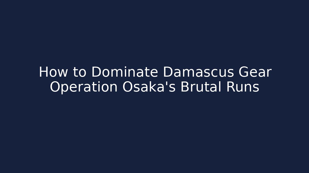 How to Dominate Damascus Gear Operation Osaka's Brutal Runs