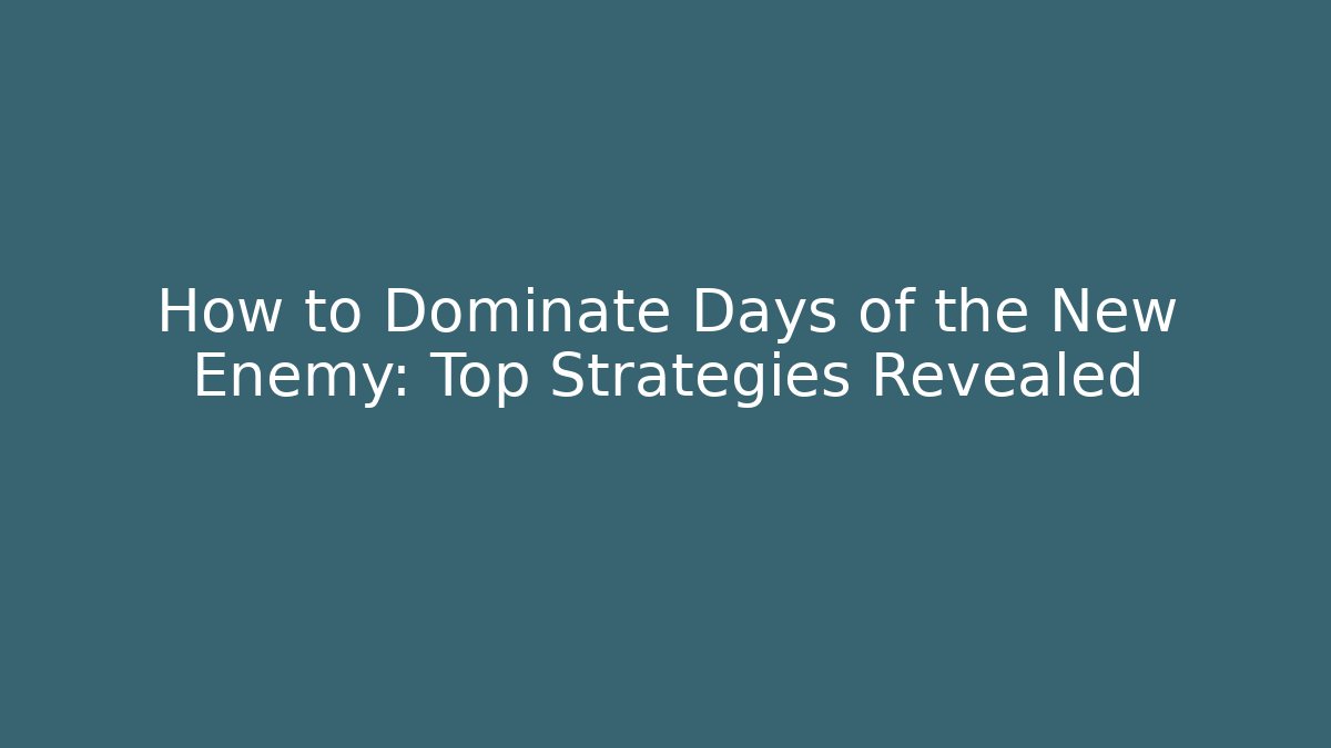 How to Dominate Days of the New Enemy: Top Strategies Revealed