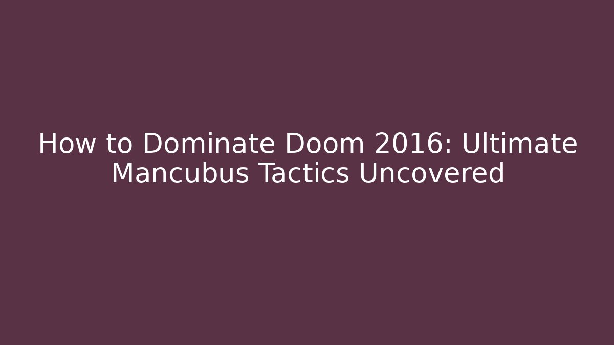 How to Dominate Doom 2016: Ultimate Mancubus Tactics Uncovered