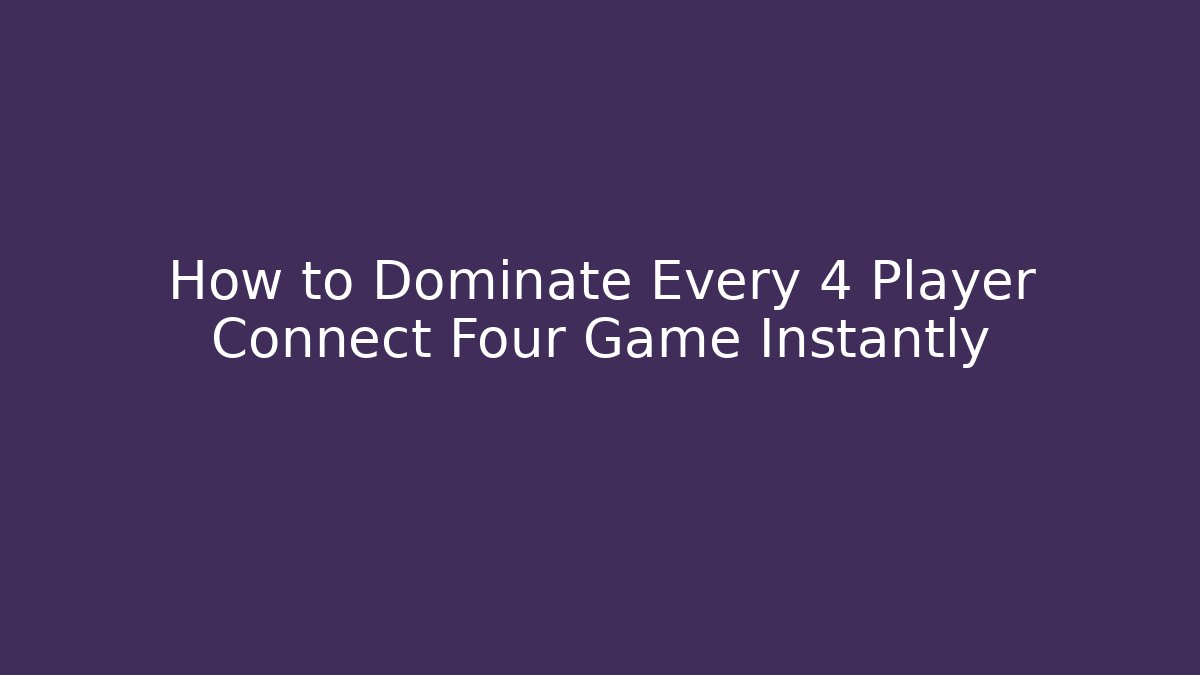 How to Dominate Every 4 Player Connect Four Game Instantly