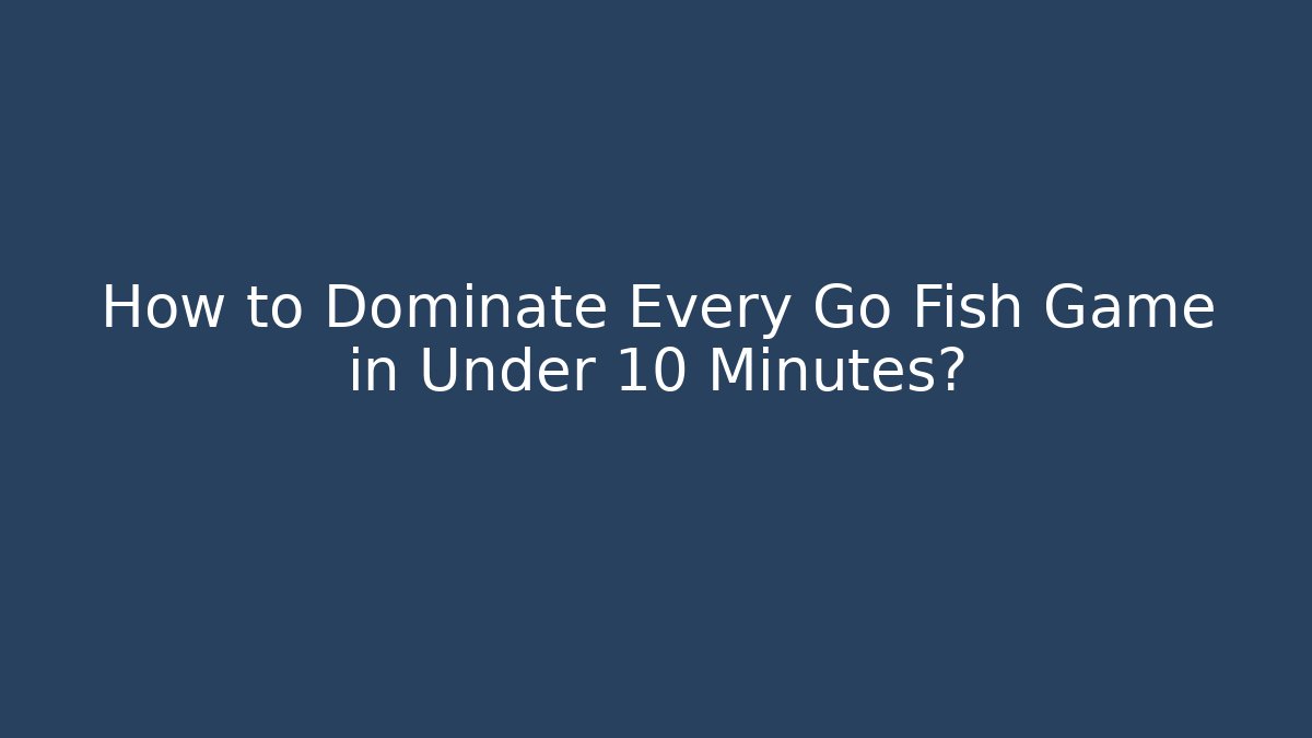 How to Dominate Every Go Fish Game in Under 10 Minutes?