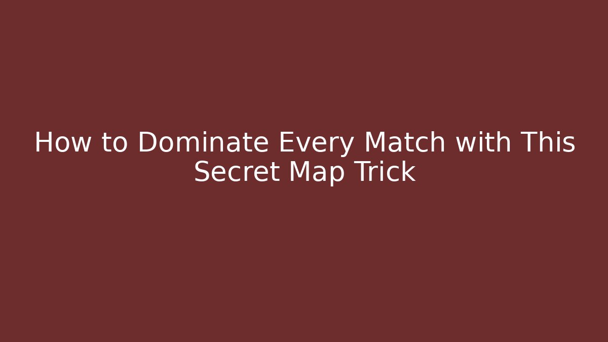 How to Dominate Every Match with This Secret Map Trick