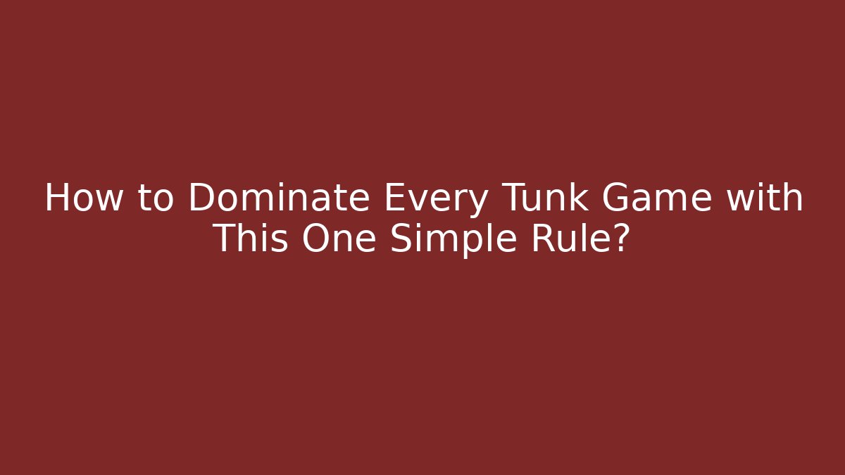 How to Dominate Every Tunk Game with This One Simple Rule?