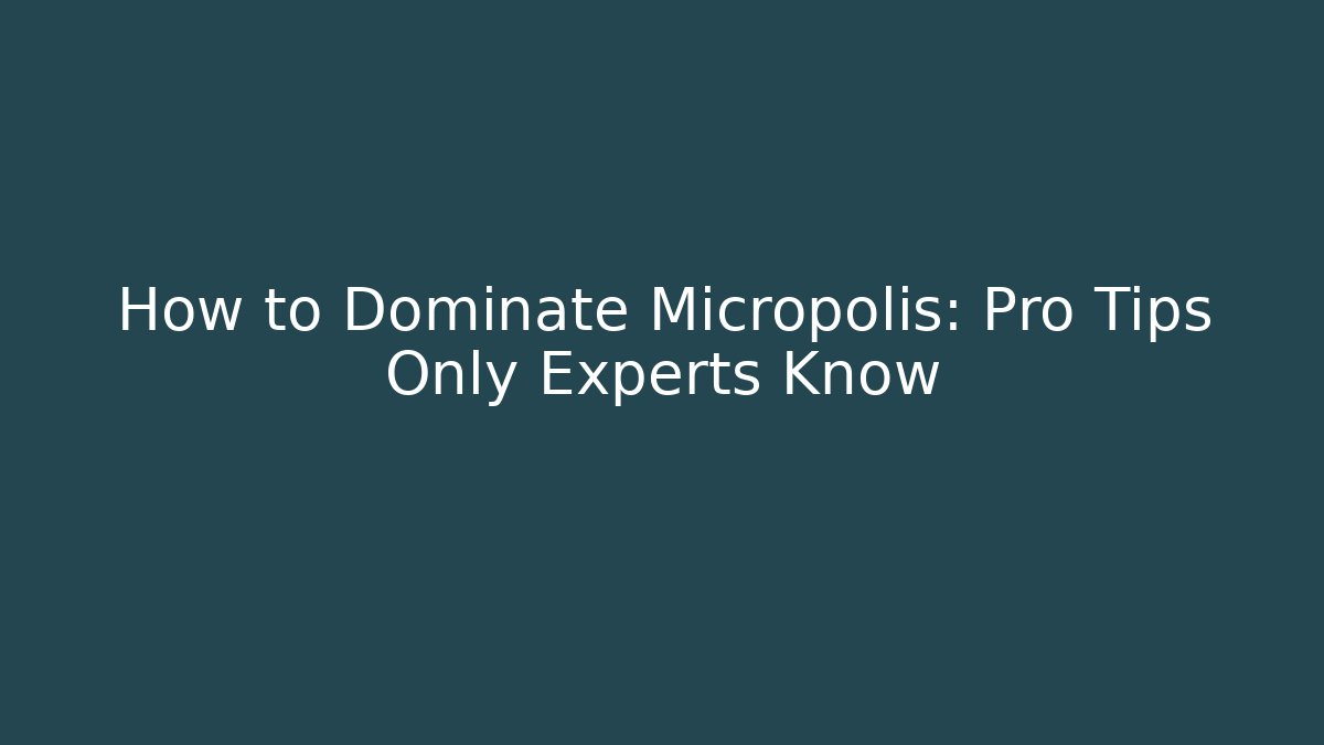 How to Dominate Micropolis: Pro Tips Only Experts Know