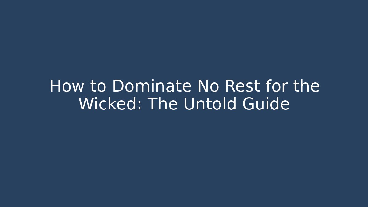 How to Dominate No Rest for the Wicked: The Untold Guide