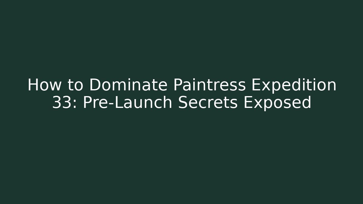 How to Dominate Paintress Expedition 33: Pre-Launch Secrets Exposed - Critter Realm