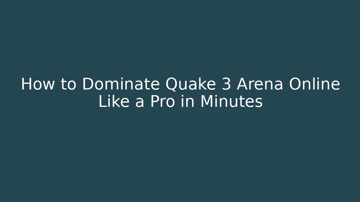 How to Dominate Quake 3 Arena Online Like a Pro in Minutes