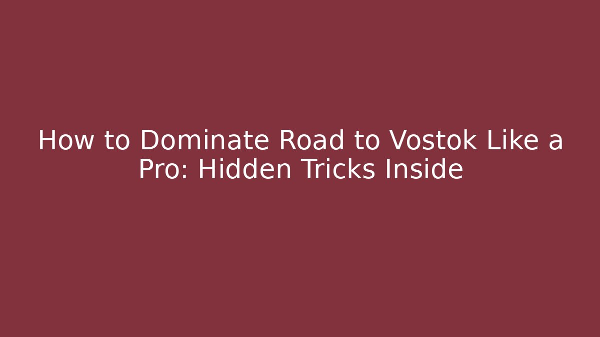 How to Dominate Road to Vostok Like a Pro: Hidden Tricks Inside