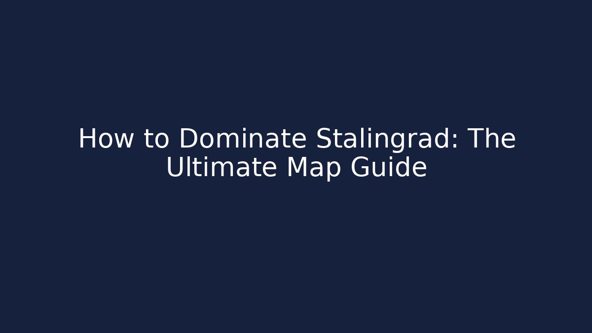 How to Dominate Stalingrad: The Ultimate Map Guide - Critter Realm