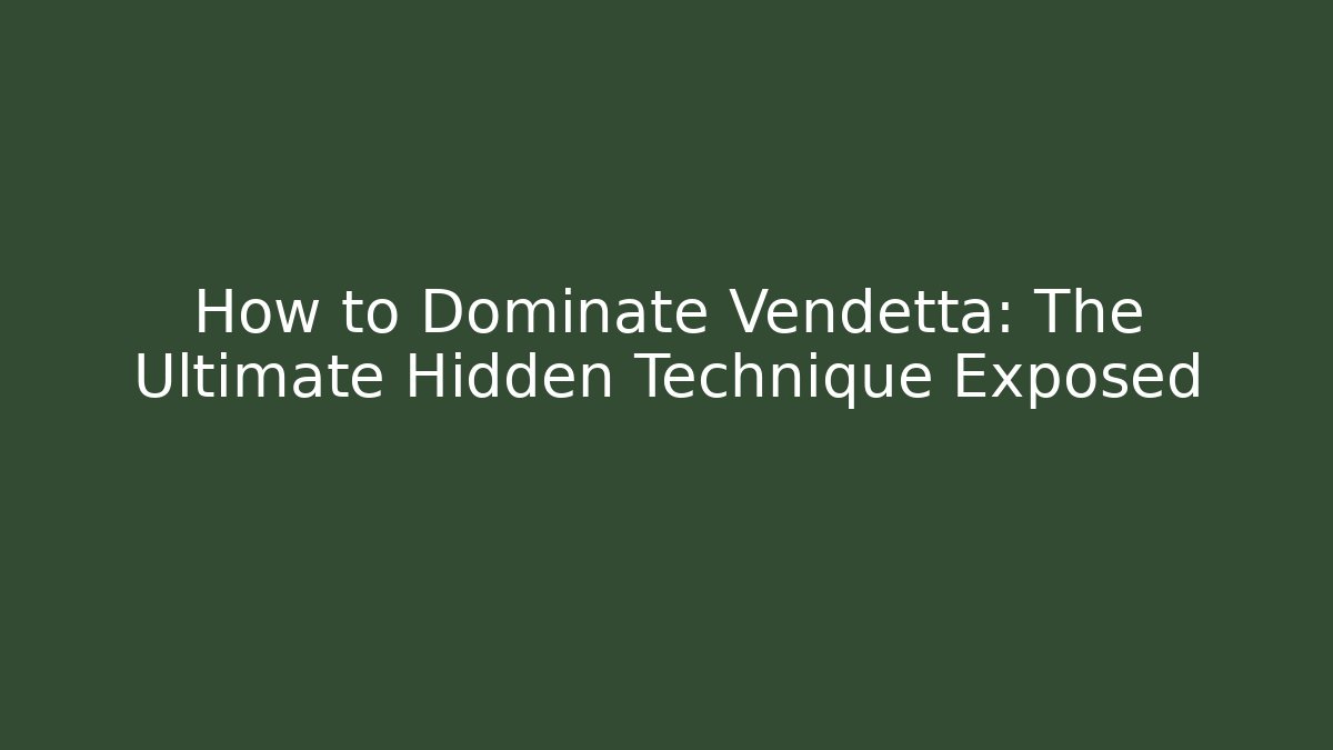 How to Dominate Vendetta: The Ultimate Hidden Technique Exposed